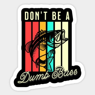 Don't Be A Dumb Bass, Funny Bass Fishing Dad – Perfect Gift for Fishing Lovers, Grandpa, and Papa Sticker